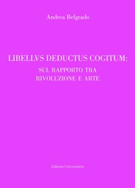 Libellus deductus cogitum: sul rapporto tra rivoluzione e arte - Librerie.coop Libellus deductus cogitum: sul rapporto tra rivoluzione e arte - Librerie.coop