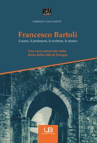 Francesco Bartoli. L'uomo, il professore, lo scrittore, lo storico - Librerie.coop