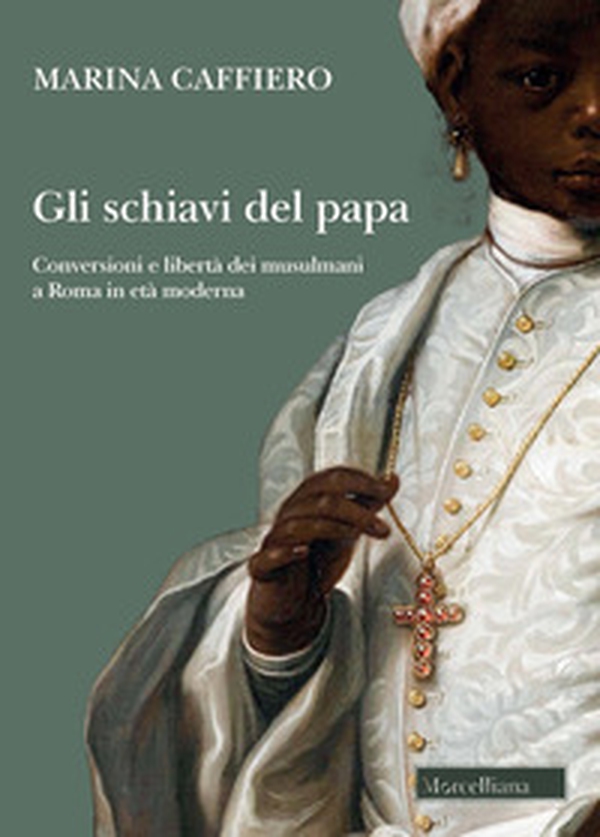 Gli schiavi del papa. Conversione e libertà dei musulmani a Roma in età moderna - Librerie.coop Gli schiavi del papa. Conversione e libertà dei musulmani a Roma in età moderna - Librerie.coop