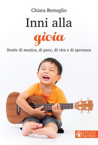 Inni alla gioia. Storie di musica, di pace, di vita e di speranza - Librerie.coop