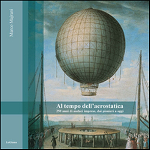 Al tempo dell'aerostatica. 250 anni di audaci imprese, dai pionieri a oggi - Librerie.coop Al tempo dell'aerostatica. 250 anni di audaci imprese, dai pionieri a oggi - Librerie.coop