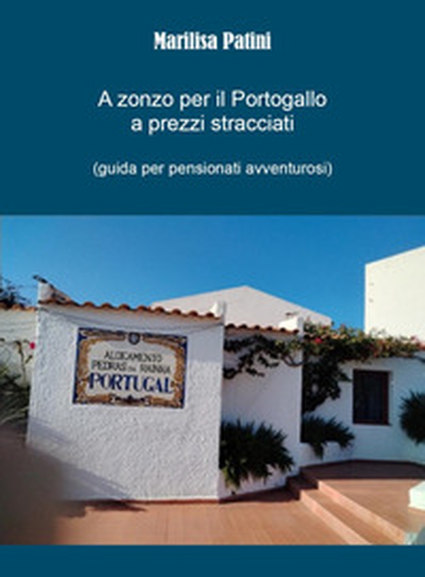 A zonzo per il Portogallo a prezzi stracciati (guida per pensionati avventurosi) - Librerie.coop A zonzo per il Portogallo a prezzi stracciati (guida per pensionati avventurosi) - Librerie.coop