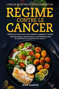 Livre de recettes et guide complet du régime contre le cancer. Affamez le cancer sans vous affamer et gagnez le combat. Recettes saines, savoureuses et nourrissantes pour le traitement et la guérison du cancer! - Librerie.coop