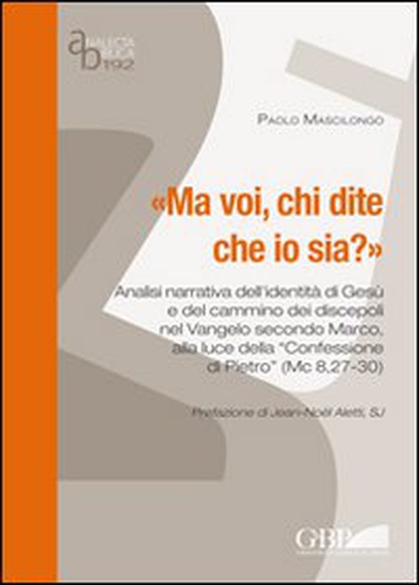 Ma voi, chi dite che io sia? Analisi narrativa dell'identità di Gesù e del cammino dei discepoli nel Vangelo secondo Marco alla luce della «Confessione di Pietro» - Librerie.coop Ma voi, chi dite che io sia? Analisi narrativa dell'identità di Gesù e del cammino dei discepoli nel Vangelo secondo Marco alla luce della «Confessione di Pietro» - Librerie.coop