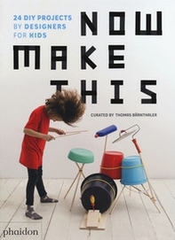 Now make this: 24 DIY projects by designers for kids - Librerie.coop