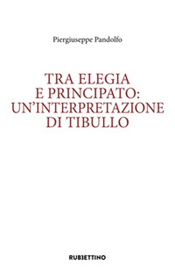 Tra elegia e principato: un'interpretazione di Tibullo - Librerie.coop Tra elegia e principato: un'interpretazione di Tibullo - Librerie.coop
