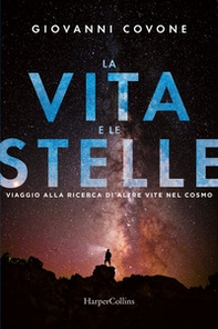 La vita e le stelle. Viaggio alla ricerca di altre vite nel cosmo - Librerie.coop