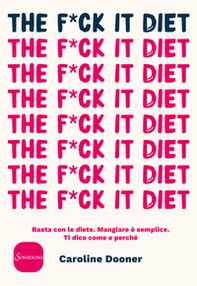 The f*ck it diet. Basta con le diete. Mangiare è semplice. Ti dico come e perché - Librerie.coop