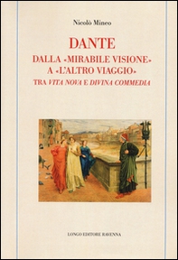 Dante. Dalla «mirabile visione» a «l'altro viaggio». Tra «Vita nova» e «Divina commedia» - Librerie.coop