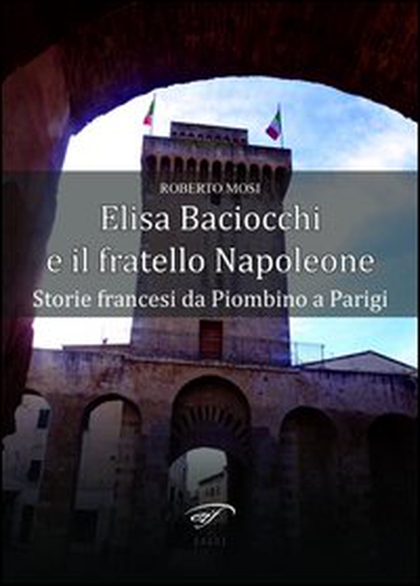 Elisa Baciocchi e il fratello Napoleone. Storie francesi da Piombino a Parigi - Librerie.coop Elisa Baciocchi e il fratello Napoleone. Storie francesi da Piombino a Parigi - Librerie.coop