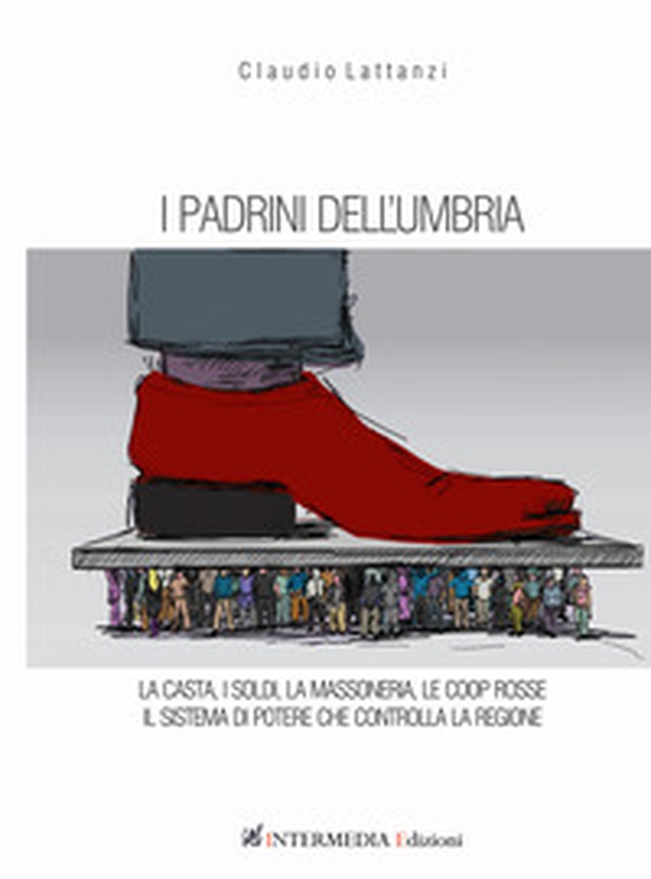 I padrini dell'Umbria. La casta, i soldi, la massoneria, le coop rosse. Il sistema di potere che controlla la regione - Librerie.coop I padrini dell'Umbria. La casta, i soldi, la massoneria, le coop rosse. Il sistema di potere che controlla la regione - Librerie.coop