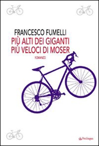 Più alti dei giganti, più veloci di Moser - Librerie.coop