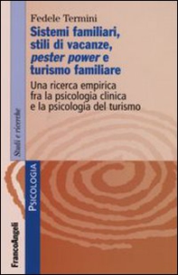 Sistemi familiari, stili di vacanze, pester power e turismo familiare. Una ricerca empirica fra la psicologia clinica e la psicologia del turismo - Librerie.coop