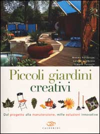 Piccoli giardini creativi. Dal progetto alla manutenzione, mille soluzioni innovative - Librerie.coop