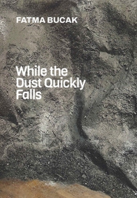 Fatma Bucak. While the dust quickly falls - Librerie.coop