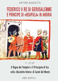 Federico II re di Gerusalemme e principe a «Berola» Di Andria: il Regno dei Templari e il Principato Neapula da «Baruletto» di Trani a Castel del Monte. (La corona scippata ai Brielle del Lussemburgo nel 1222) - Librerie.coop Federico II re di Gerusalemme e principe a «Berola» Di Andria: il Regno dei Templari e il Principato Neapula da «Baruletto» di Trani a Castel del Monte. (La corona scippata ai Brielle del Lussemburgo nel 1222) - Librerie.coop