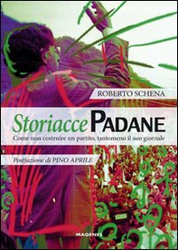 Storiacce padane. Come non costruire un partito, tantomeno il suo giornale - Librerie.coop