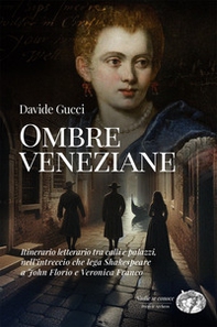 Ombre veneziane. Itinerario letterario tra calli e palazzi, nell'intreccio che lega Shakespeare a John Florio e Veronica Franco - Librerie.coop