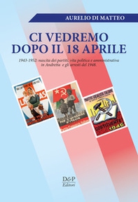 «Ci vedremo dopo il 18 aprile». 1943-1952: nascita dei partiti, vita politica e amministrativa in Andretta e gli arresti del 1948 - Librerie.coop «Ci vedremo dopo il 18 aprile». 1943-1952: nascita dei partiti, vita politica e amministrativa in Andretta e gli arresti del 1948 - Librerie.coop