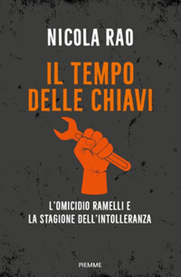 Il tempo delle chiavi. L'omicidio Ramelli e la stagione dell'intolleranza - Librerie.coop Il tempo delle chiavi. L'omicidio Ramelli e la stagione dell'intolleranza - Librerie.coop