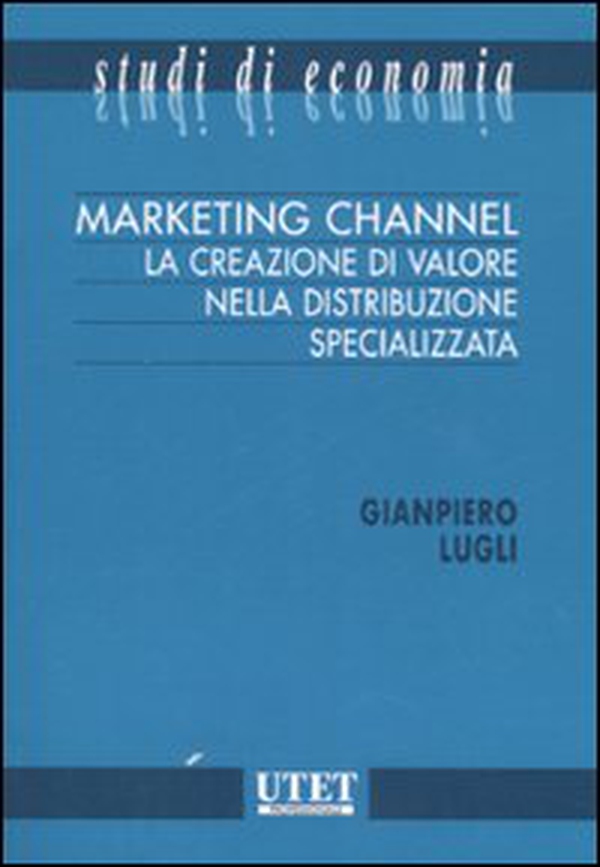 Marketing channel. La creazione di valore nella distribuzione specializzata - Librerie.coop Marketing channel. La creazione di valore nella distribuzione specializzata - Librerie.coop