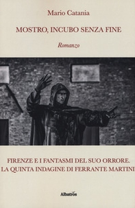Mostro, incubo senza fine. Firenze e i fantasmi del suo orrore. La quinta indagine di Ferrante Martini - Librerie.coop