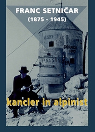 Franc Setnicar (1875-1945). Kancler in alpinist - Librerie.coop