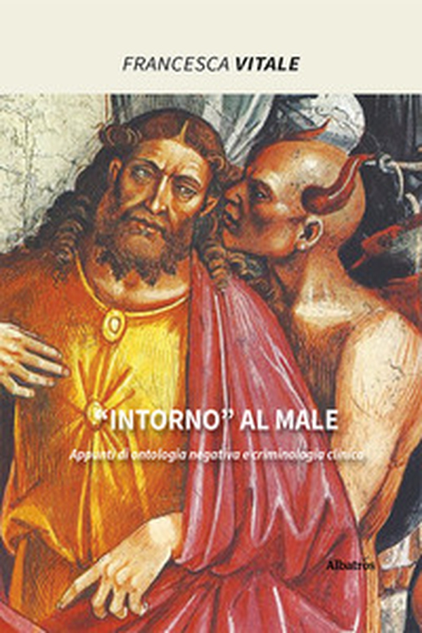 «Intorno» al male. Appunti di ontologia negativa e criminologia clinica - Librerie.coop «Intorno» al male. Appunti di ontologia negativa e criminologia clinica - Librerie.coop
