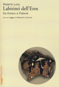 Labirinti dell'Eros. Da Omero a Platone - Librerie.coop
