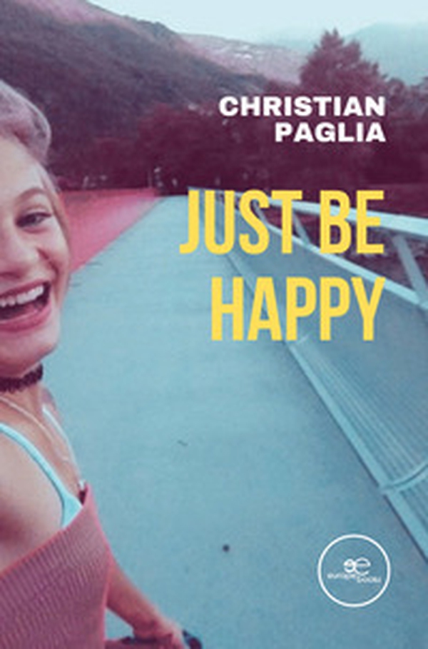 Just be happy. The story of our daughter Monica and her illness - Librerie.coop Just be happy. The story of our daughter Monica and her illness - Librerie.coop