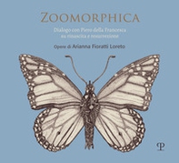 Zoomorphica. Dialogo con Piero della Francesca su rinascita e resurrezione. Opere di Arianna Fioratti Loreto. Ediz. italiana e inglese - Librerie.coop