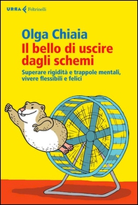 Il bello di uscire dagli schemi. Superare rigidità e trappole mentali, vivere flessibili e felici - Librerie.coop Il bello di uscire dagli schemi. Superare rigidità e trappole mentali, vivere flessibili e felici - Librerie.coop