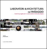 Laboratori di architettura nel paesaggio. Ricerche progettuali in aree costiere della Sardegna - Librerie.coop