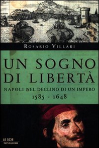 Un sogno di libertà. Napoli nel declino di un impero. 1585-1648 - Librerie.coop