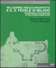 Pellegrino Tibaldi architetto e il San Fedele di Milano. Invenzione e costruzione di una chiesa esemplare - Librerie.coop