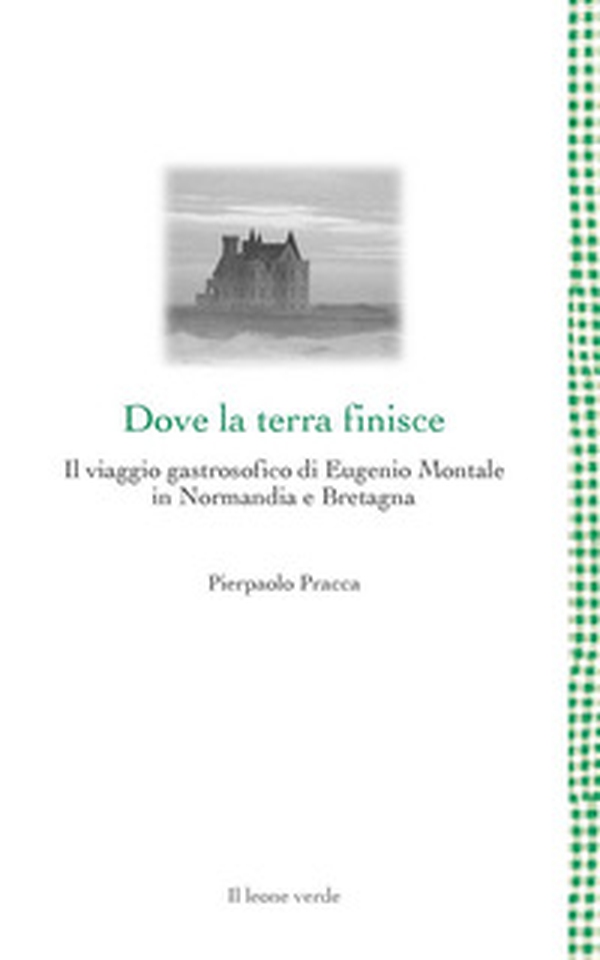 Dove la terra finisce. Il viaggio gastrosofico di Eugenio Montale in Normandia e Bretagna - Librerie.coop Dove la terra finisce. Il viaggio gastrosofico di Eugenio Montale in Normandia e Bretagna - Librerie.coop