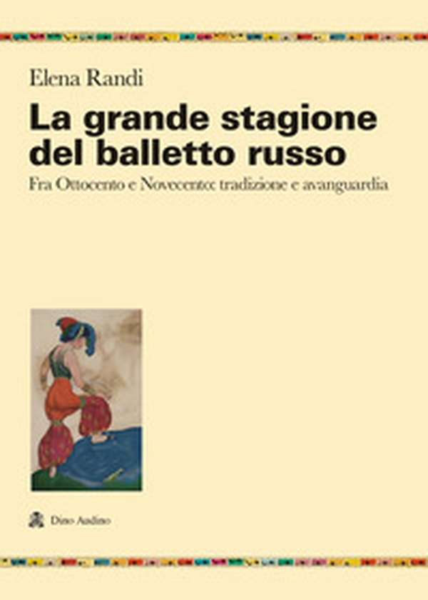 La grande stagione del balletto russo. Fra Ottocento e Novecento: tradizione e avanguardia - Librerie.coop La grande stagione del balletto russo. Fra Ottocento e Novecento: tradizione e avanguardia - Librerie.coop