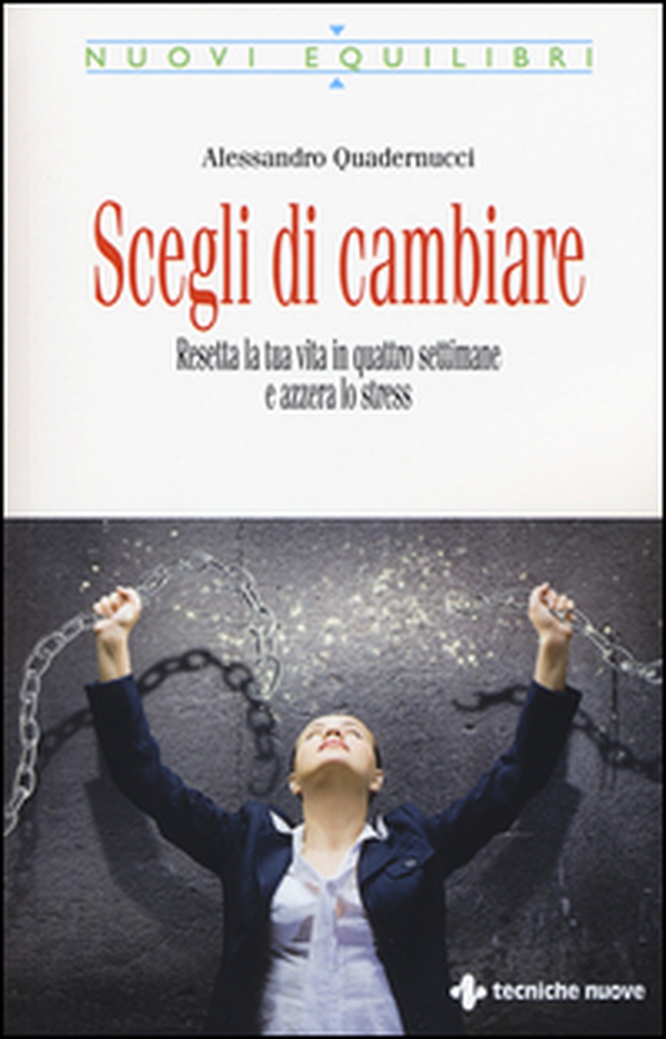 Scegli di cambiare. Resetta la tua vita in quattro settimane e azzera lo stress - Librerie.coop Scegli di cambiare. Resetta la tua vita in quattro settimane e azzera lo stress - Librerie.coop