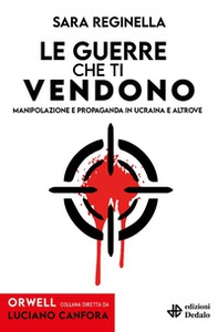 Le guerre che ti vendono. Manipolazione e propaganda in Ucraina e altrove - Librerie.coop