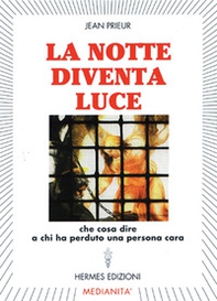 La notte diventa luce. Cosa dire a chi ha perduto una persona cara - Librerie.coop