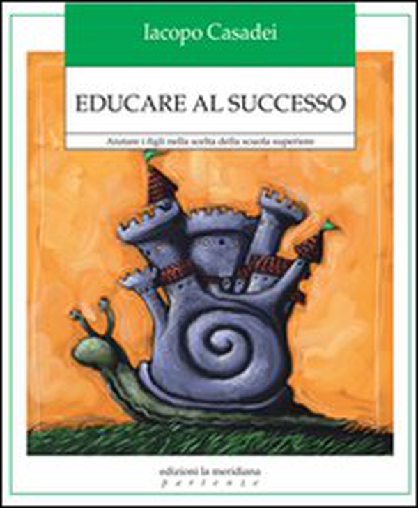Educare al successo. Aiutare i figli nella scelta della scuola superiore - Librerie.coop Educare al successo. Aiutare i figli nella scelta della scuola superiore - Librerie.coop