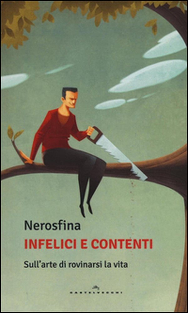 Infelici e contenti. Sull'arte di rovinarsi la vita - Librerie.coop Infelici e contenti. Sull'arte di rovinarsi la vita - Librerie.coop