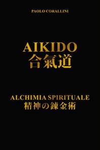 Aikido. Alchimia spirituale - Librerie.coop