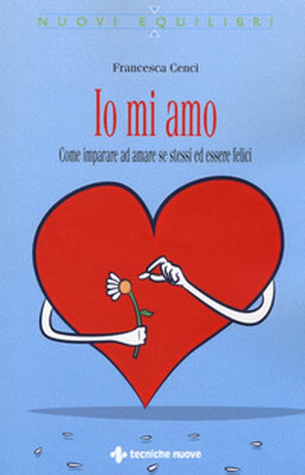 Io mi amo. Come imparare ad amare se stessi ed essere felici - Librerie.coop Io mi amo. Come imparare ad amare se stessi ed essere felici - Librerie.coop