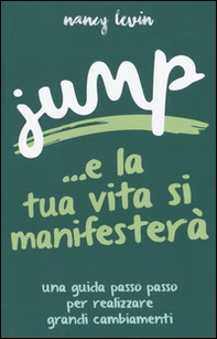 Jump ...e la tua vita si manifesterà. Una guida passo passo per realizzare grandi cambiamenti - Librerie.coop