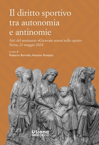 Il diritto sportivo tra autonomia e antinomie. Atti del seminario «Giornate senesi sullo sport» Siena, 22 maggio 2024 - Librerie.coop