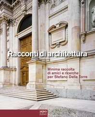 Racconti di architettura. Minima raccolta di amici e ricerche per Stefano Della Torre. Ediz. italiana e inglese - Librerie.coop