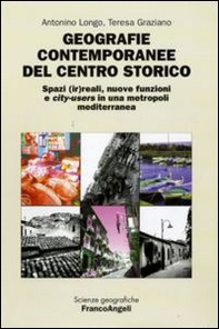 Geografie contemporanee del centro storico. Spazi (ir)reali, nuove funzioni e city-users in una metropoli mediterranea - Librerie.coop