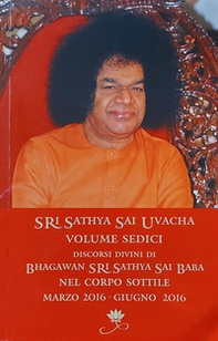 Sri Sathya Sai Uvacha. Discorsi divini di Bhagawan Sri Sathya Sai Baba nel corpo sottile - Vol. 16 - Librerie.coop