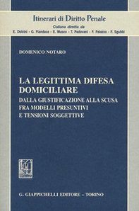 La legittima difesa domiciliare. Dalla giustificazione alla scusa fra modelli presuntivi e tensioni soggettive - Librerie.coop La legittima difesa domiciliare. Dalla giustificazione alla scusa fra modelli presuntivi e tensioni soggettive - Librerie.coop